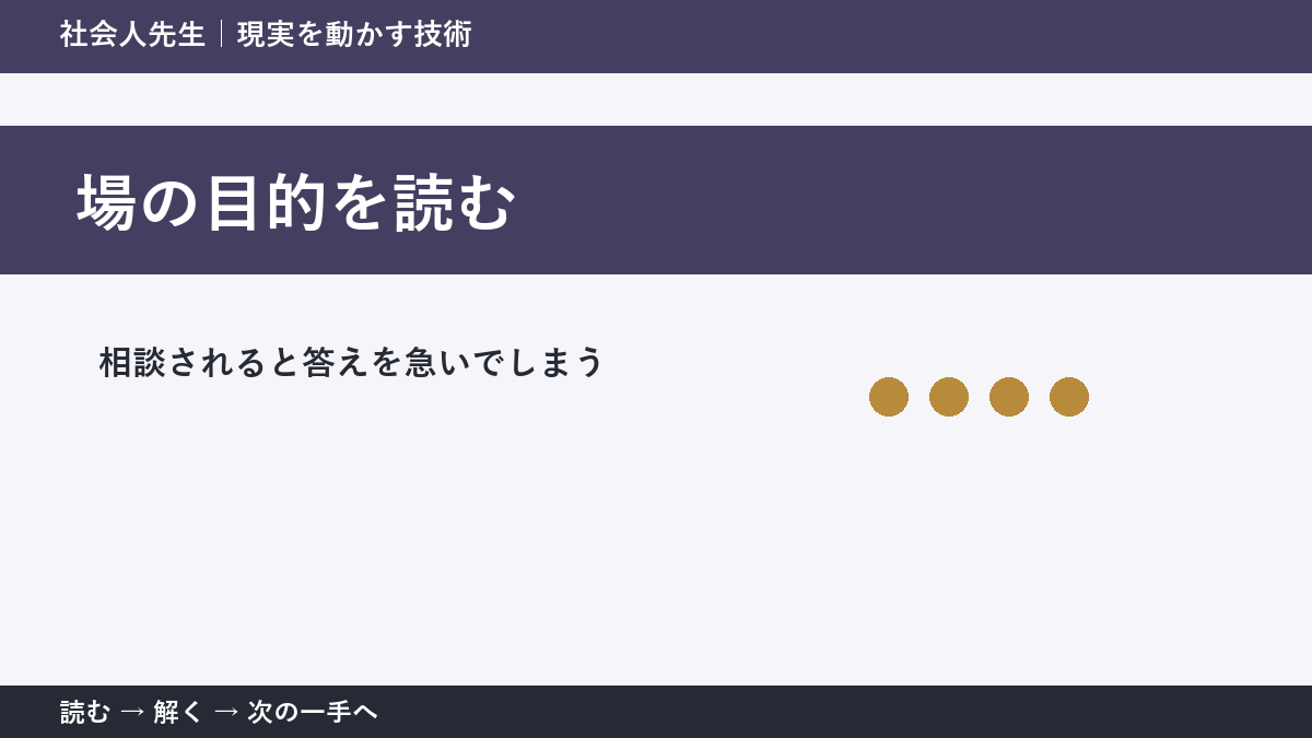 部下や同僚から相談を受ける場面で迷ったら、答えより先に読むものがある｜場の目的を読む