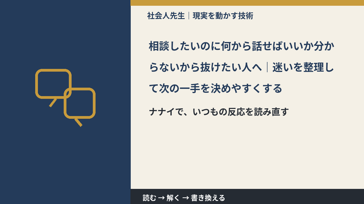 相談したいのに何から話せばいいか分からないから抜けたい人へ｜迷いを整理して次の一手を決めやすくするとき、どうする？｜事実と解釈を分ける