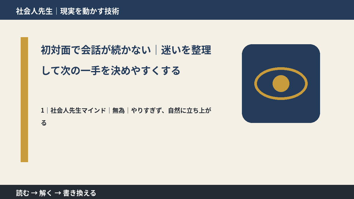 初対面で会話が続かない｜迷いを整理して次の一手を決めやすくするとき、自分の見方だけで決めないために｜無為｜やりすぎず、自然に立ち上がる