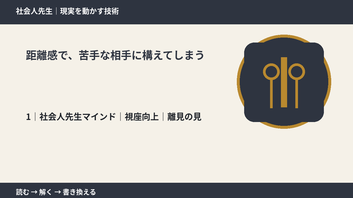 距離感で、苦手な相手に構えてしまうとき、自分の見方だけで決めないために|視座向上|離見の見