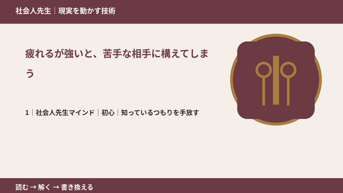 疲れるが強いと、苦手な相手に構えてしまうとき、自分の見方だけで決めないために|初心|知っているつもりを手放す