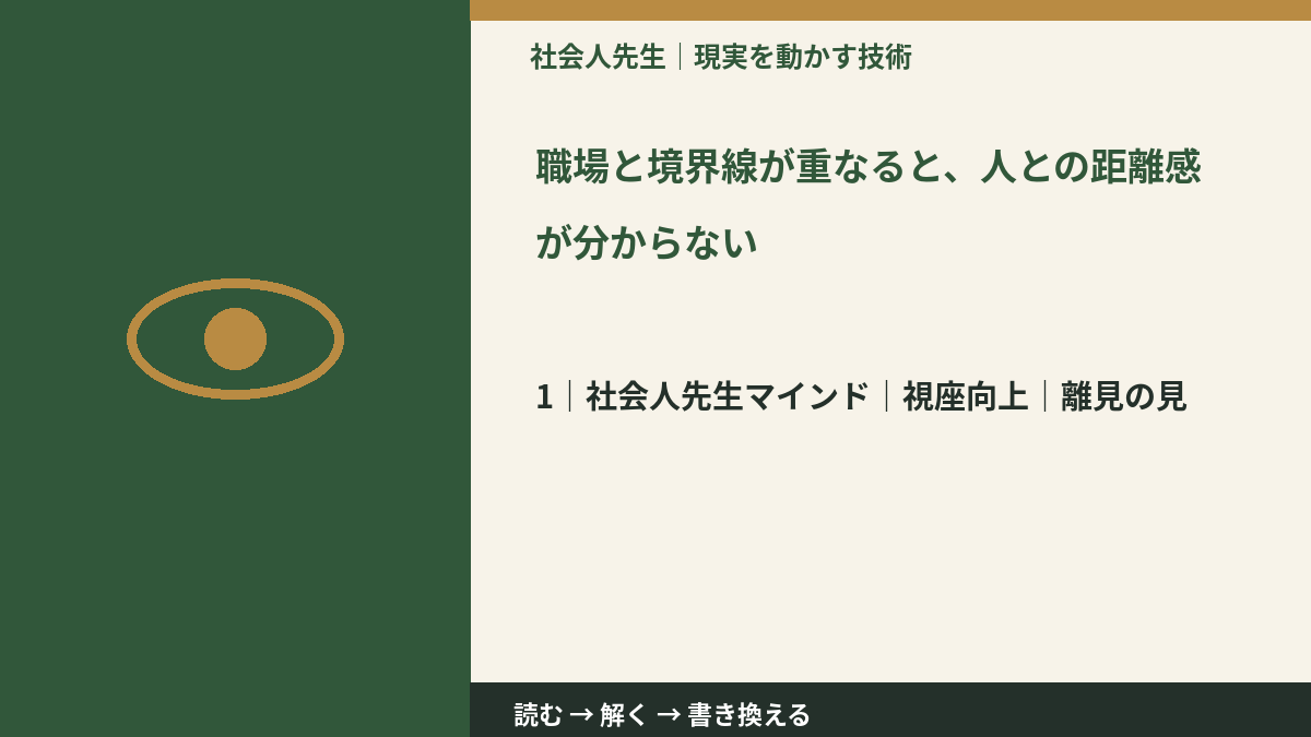 職場と境界線が重なると、人との距離感が分からないとき、自分の見方だけで決めないために|視座向上|離見の見