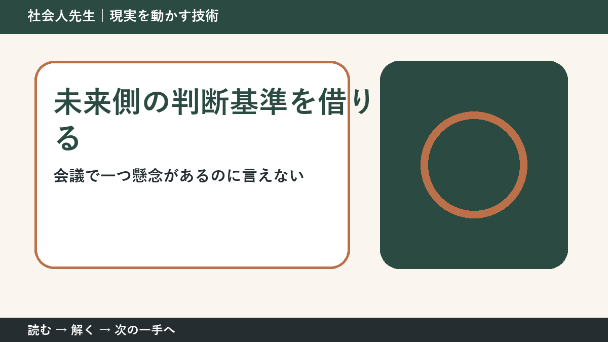 会議で一つ懸念があるのに言えないとき、最初に変えるのは答えではない｜未来側の判断基準を借りるで次の一手をつくる