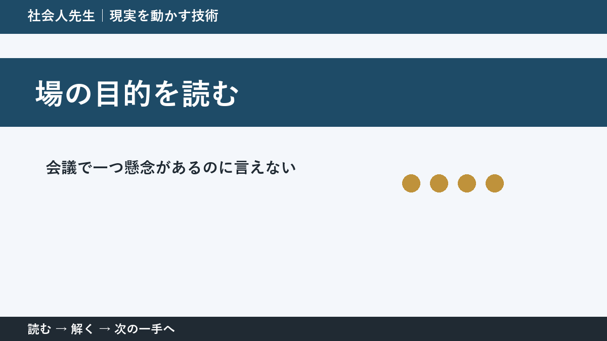 判断を急ぐほど見えなくなるもの|会議で一つ懸念があるのに言えないときの場の目的を読む
