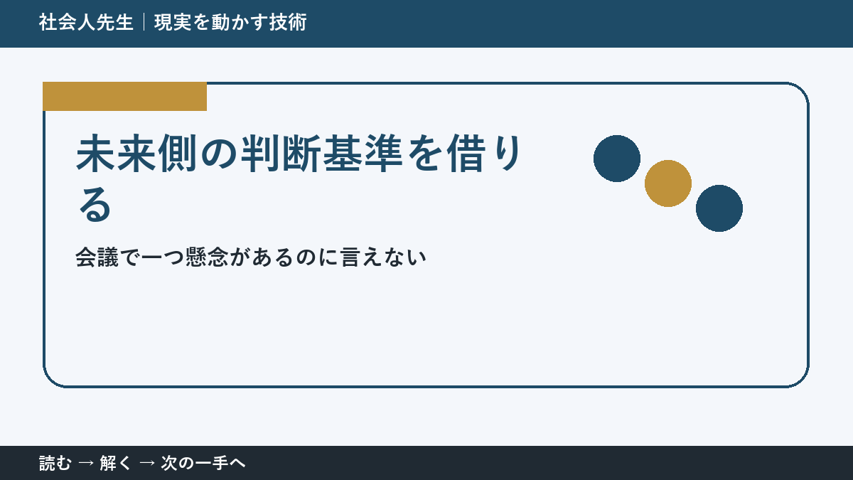 判断を急ぐほど見えなくなるもの｜会議で一つ懸念があるのに言えないときの未来側の判断基準を借りる
