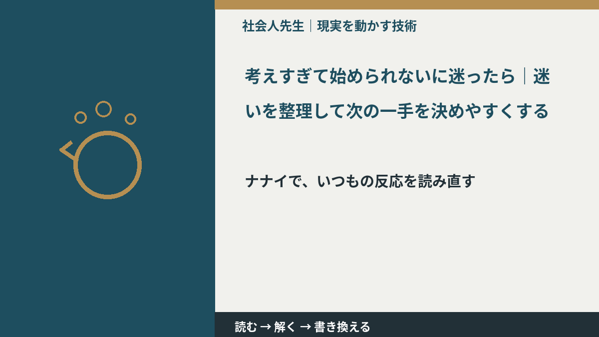 考えすぎて始められないに迷ったら｜迷いを整理して次の一手を決めやすくするとき、どうする？｜事実と解釈を分ける
