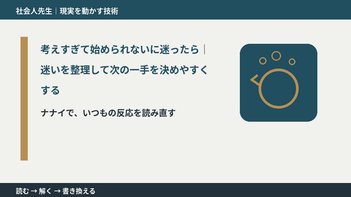 考えすぎて始められないに迷ったら｜迷いを整理して次の一手を決めやすくするとき、どうする？｜事実と解釈を分ける