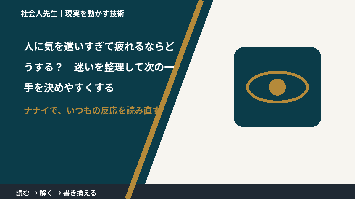人に気を遣いすぎて疲れるならどうする?|迷いを整理して次の一手を決めやすくするとき、どうする?|事実と解釈を分ける