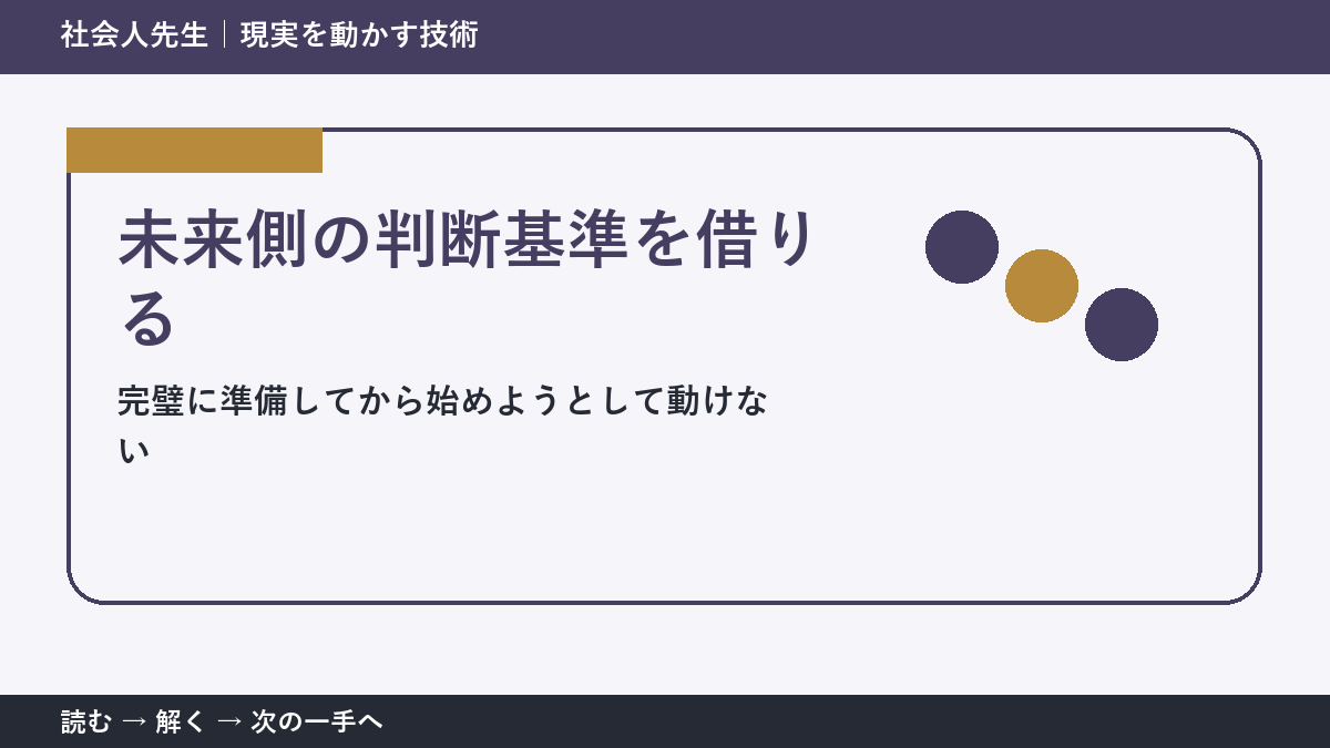 完璧に準備してから始めようとして動けないとき、視点を一段ずらす|未来側の判断基準を借りるを仕事で使う