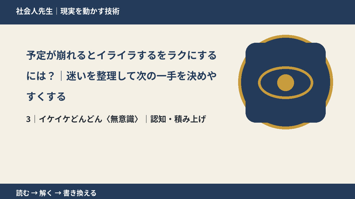 予定が崩れるとイライラするをラクにするには？｜迷いを整理して次の一手を決めやすくするとき、気合いでなく自然に動ける状態を育てる｜認知・積み上げ