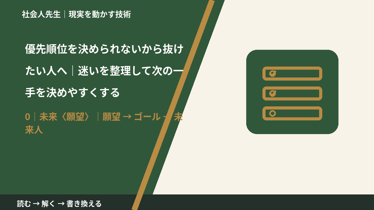 優先順位を決められないから抜けたい人へ|迷いを整理して次の一手を決めやすくするとき、未来を判断基準にするには?|願望 → ゴール → 未来人