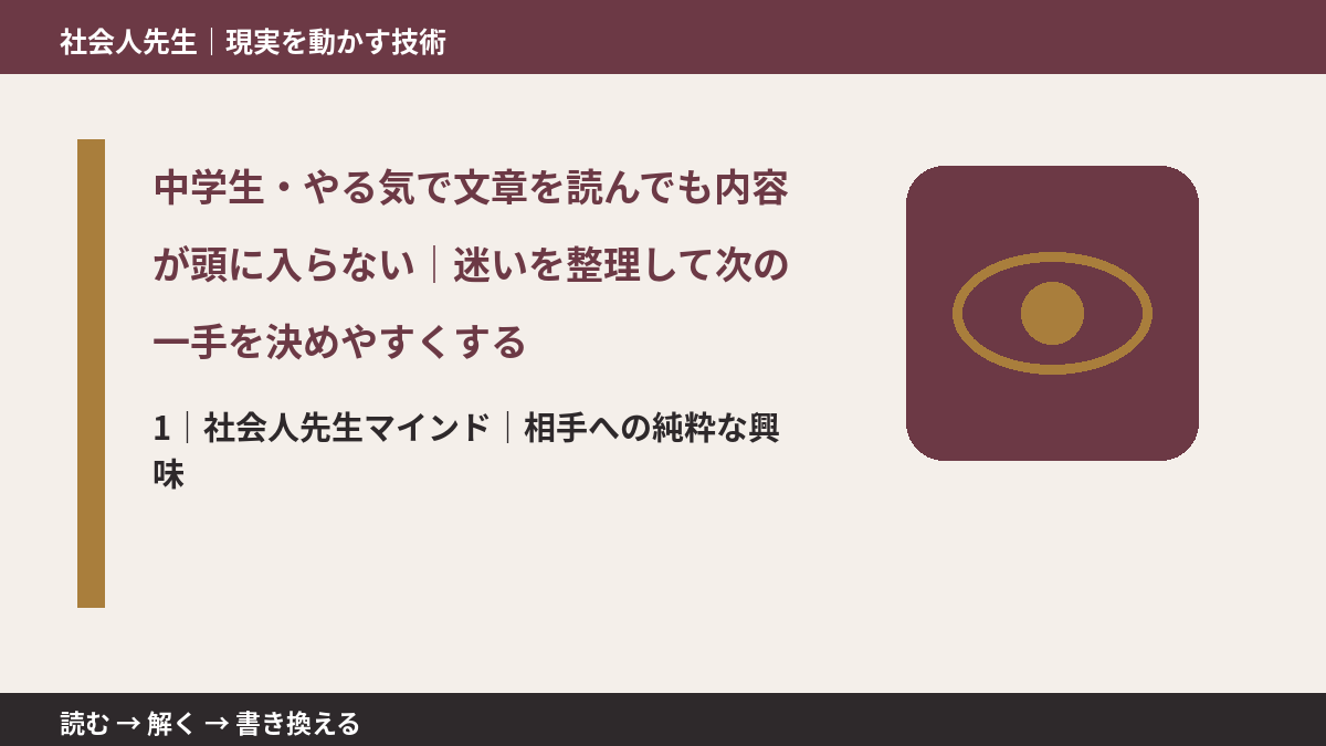 中学生・やる気で文章を読んでも内容が頭に入らない｜迷いを整理して次の一手を決めやすくするとき、自分の見方だけで決めないために｜相手への純粋な興味