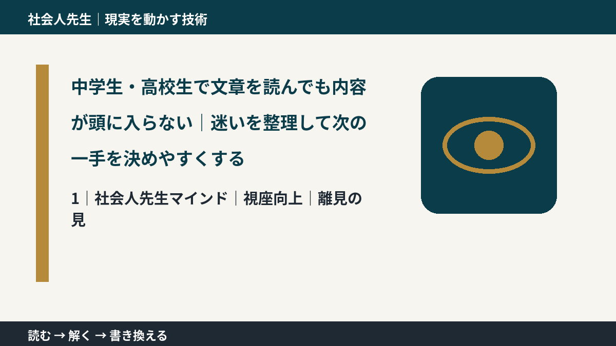 中学生・高校生で文章を読んでも内容が頭に入らない|迷いを整理して次の一手を決めやすくするとき、自分の見方だけで決めないために|視座向上|離見の見