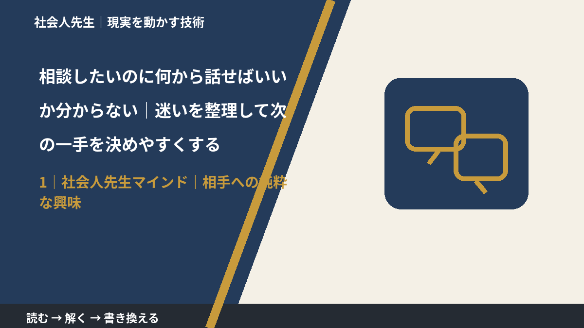 相談したいのに何から話せばいいか分からない｜迷いを整理して次の一手を決めやすくするとき、自分の見方だけで決めないために｜相手への純粋な興味