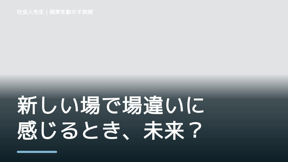 新しい場で場違いに感じるとき、未来人なら何を残す？