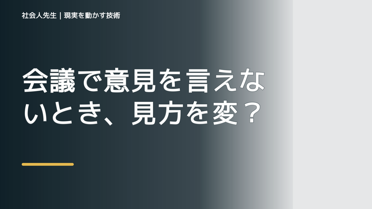 会議で意見を言えないとき、見方を変えると何が見える？