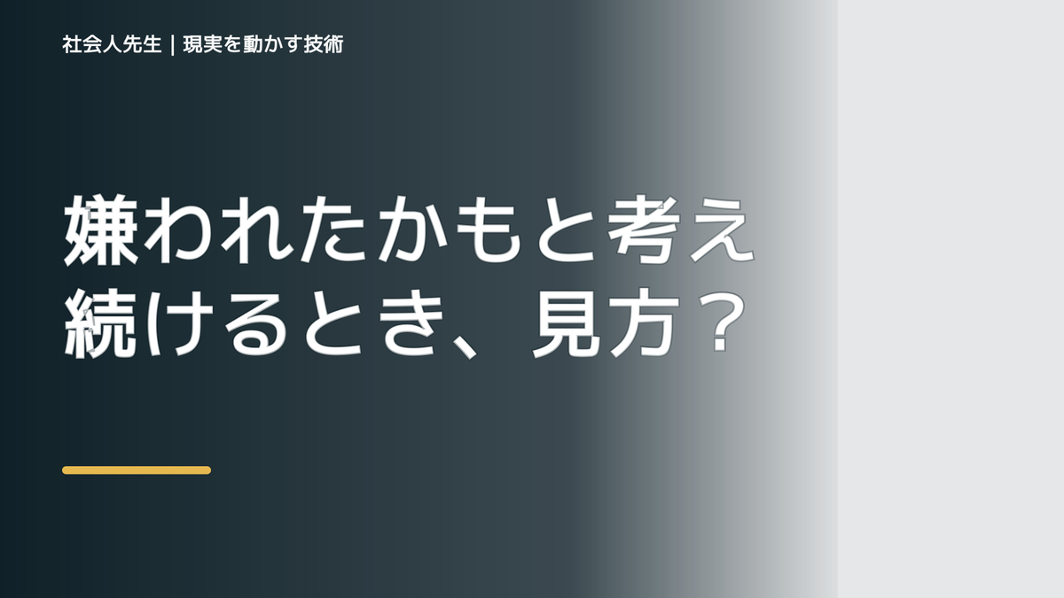 嫌われたかもと考え続けるとき、見方を変えると何が見える？