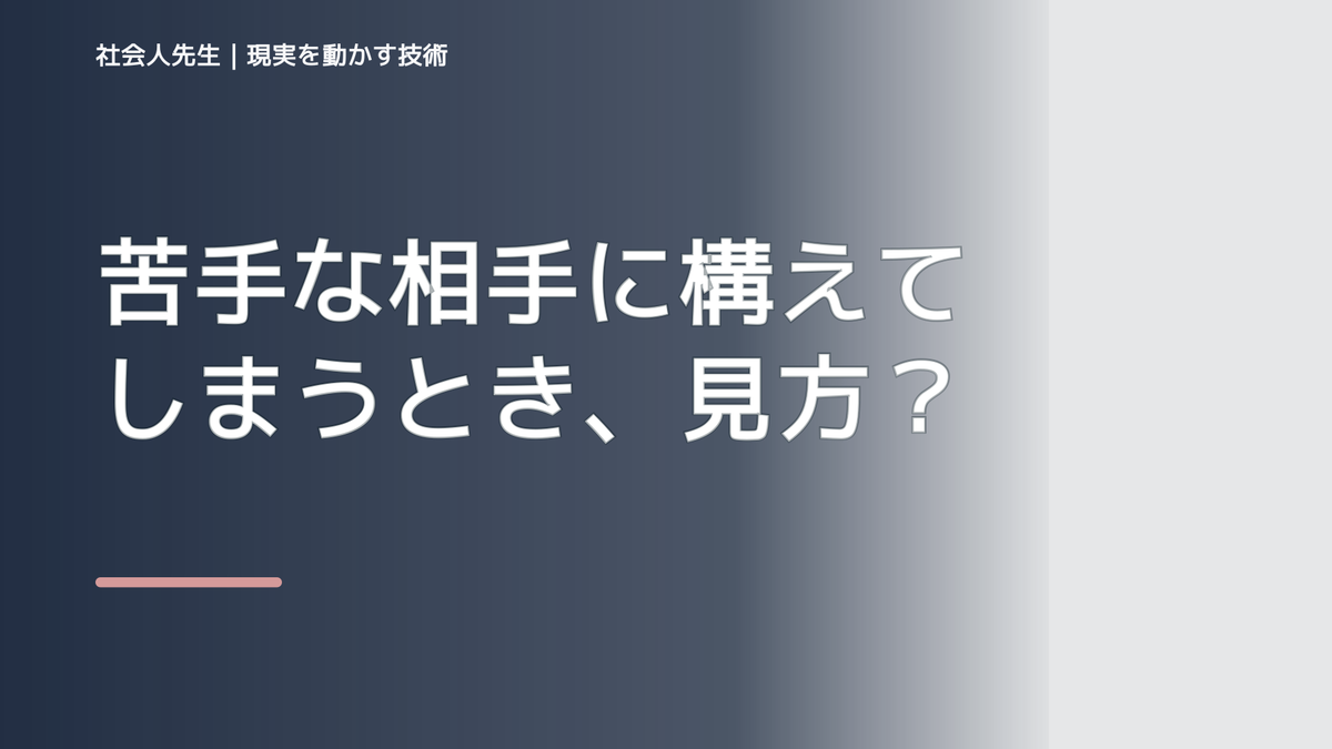 苦手な相手に構えてしまうとき、見方をどこから変える？｜相手への純粋な興味