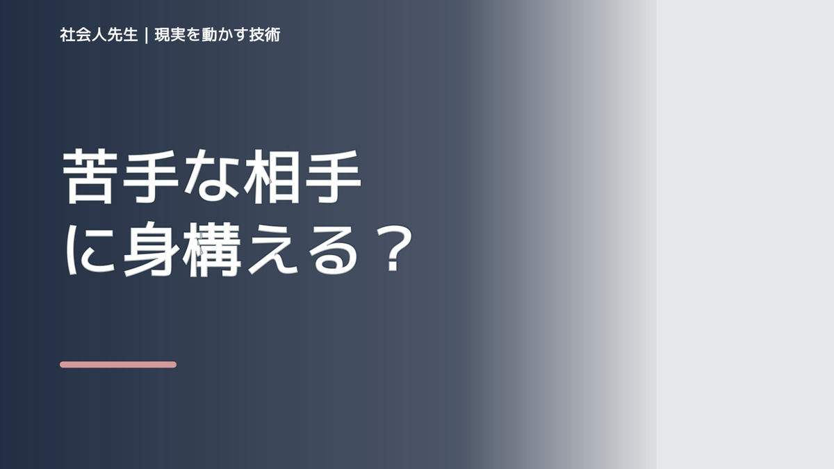 苦手な相手に身構えるとき｜過去の印象から離れる「離見の見」