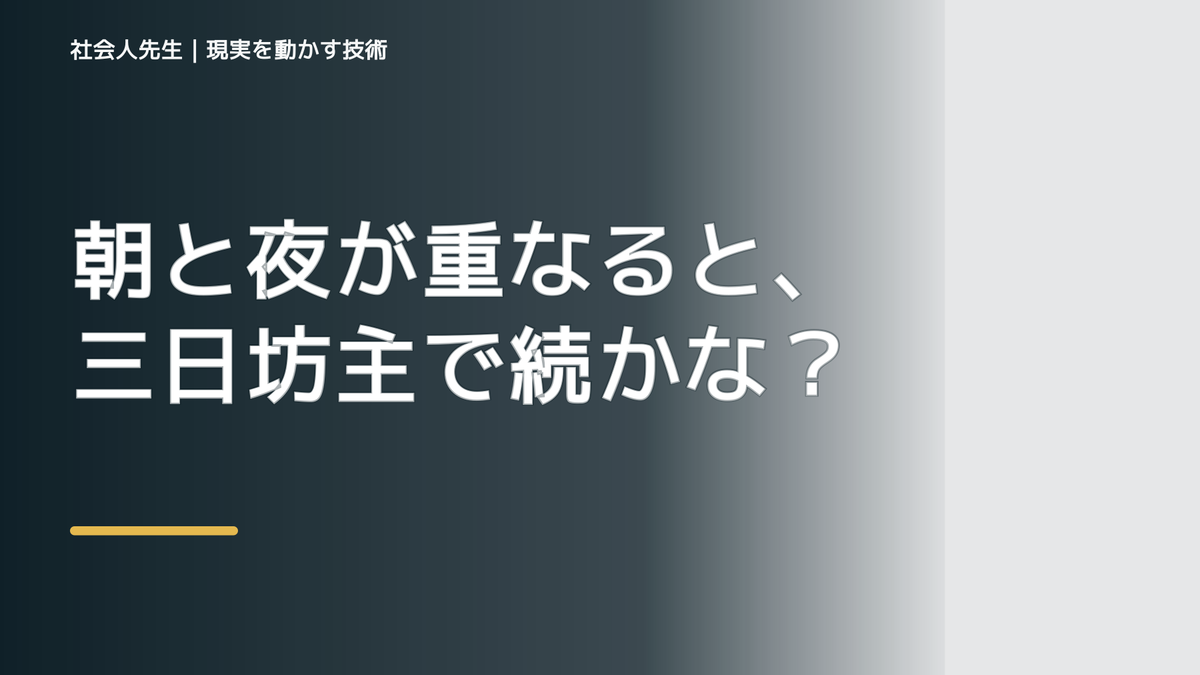 朝と夜が重なると、三日坊主で続かないとき、気合いでなく自然に動ける状態を育てる｜判断・行動が自然に出る