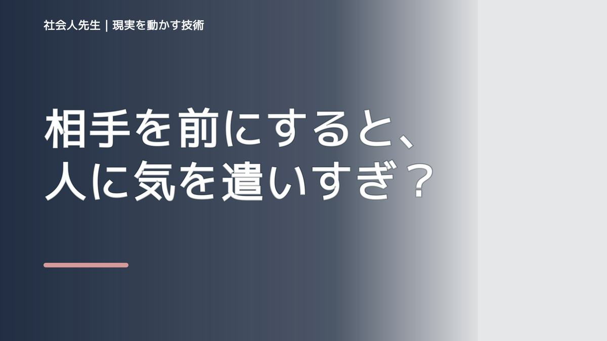 相手を前にすると、人に気を遣いすぎて疲れるとき、どうする？｜事実と解釈を分ける