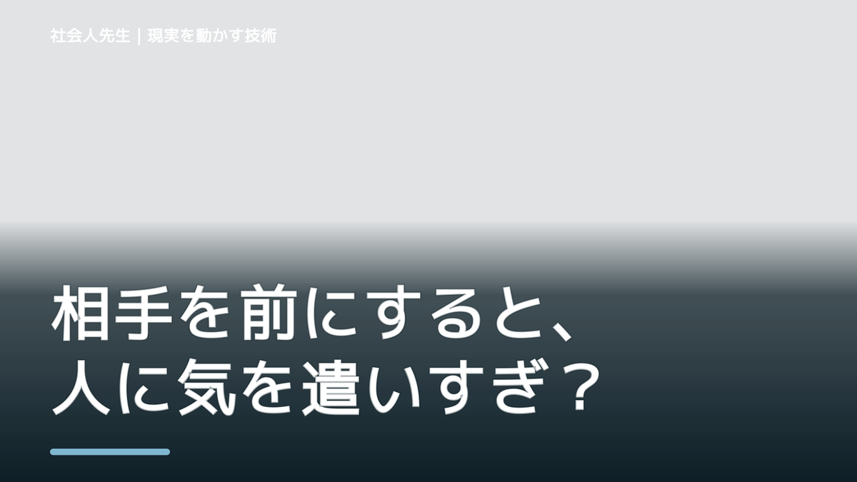 相手を前にすると、人に気を遣いすぎて疲れる｜まず分けたい事実と前提