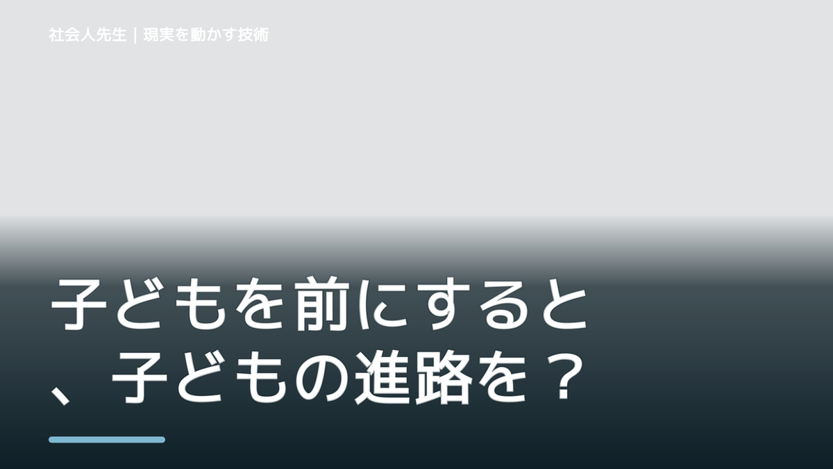 子どもを前にすると、子どもの進路をどう話せばいいか迷うとき、自分の見方だけで決めないために｜相手への純粋な興味