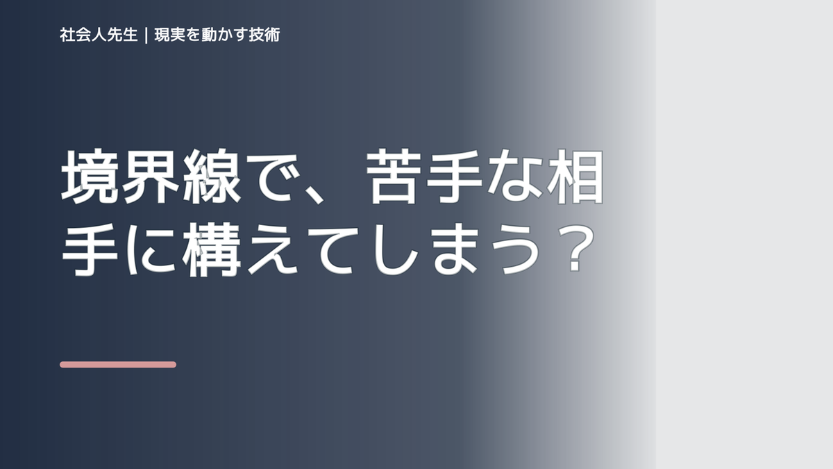境界線で、苦手な相手に構えてしまうとき、自分の見方だけで決めないために｜相手への純粋な興味