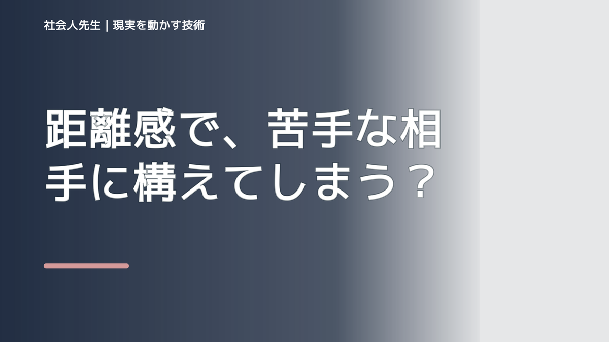 距離感で、苦手な相手に構えてしまうとき、自分の見方だけで決めないために｜視座向上｜離見の見