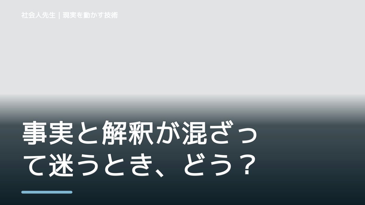 事実と解釈が混ざって迷うとき、どうする？｜いったん分けて次の一手を考える