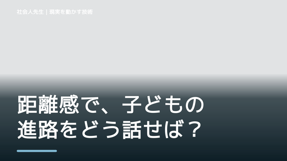 距離感で、子どもの進路をどう話せばいいか迷うとき、自分の見方だけで決めないために｜相手への純粋な興味