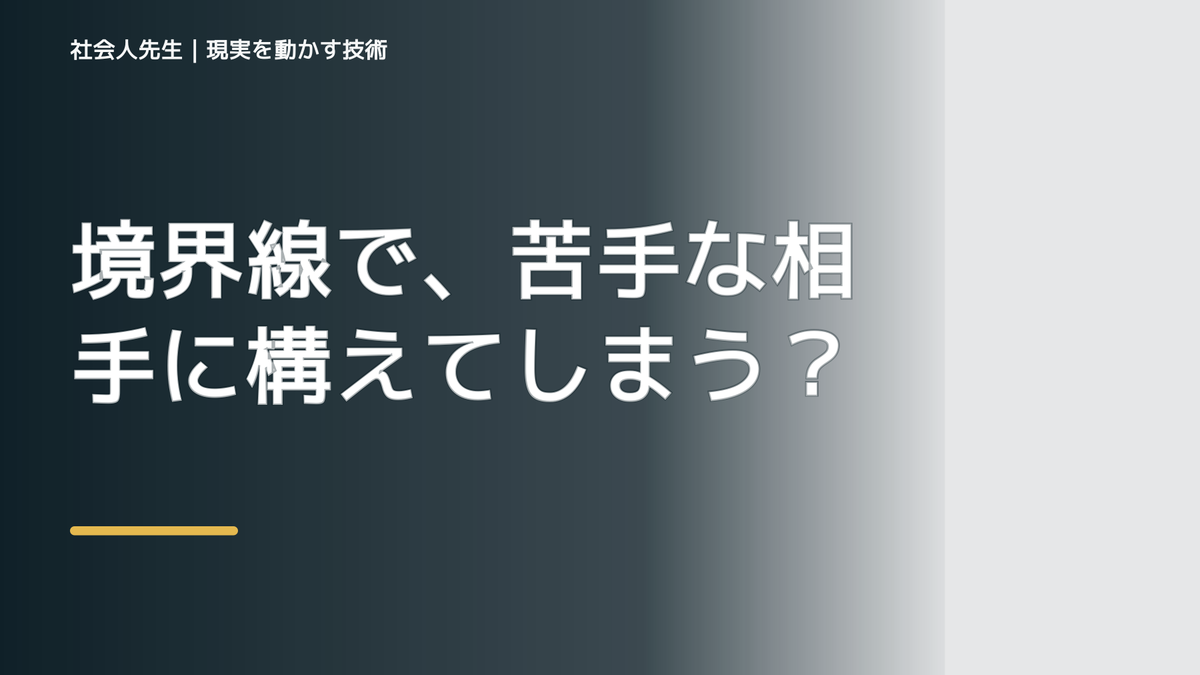 境界線で、苦手な相手に構えてしまうとき、自分の見方だけで決めないために｜相手への純粋な興味