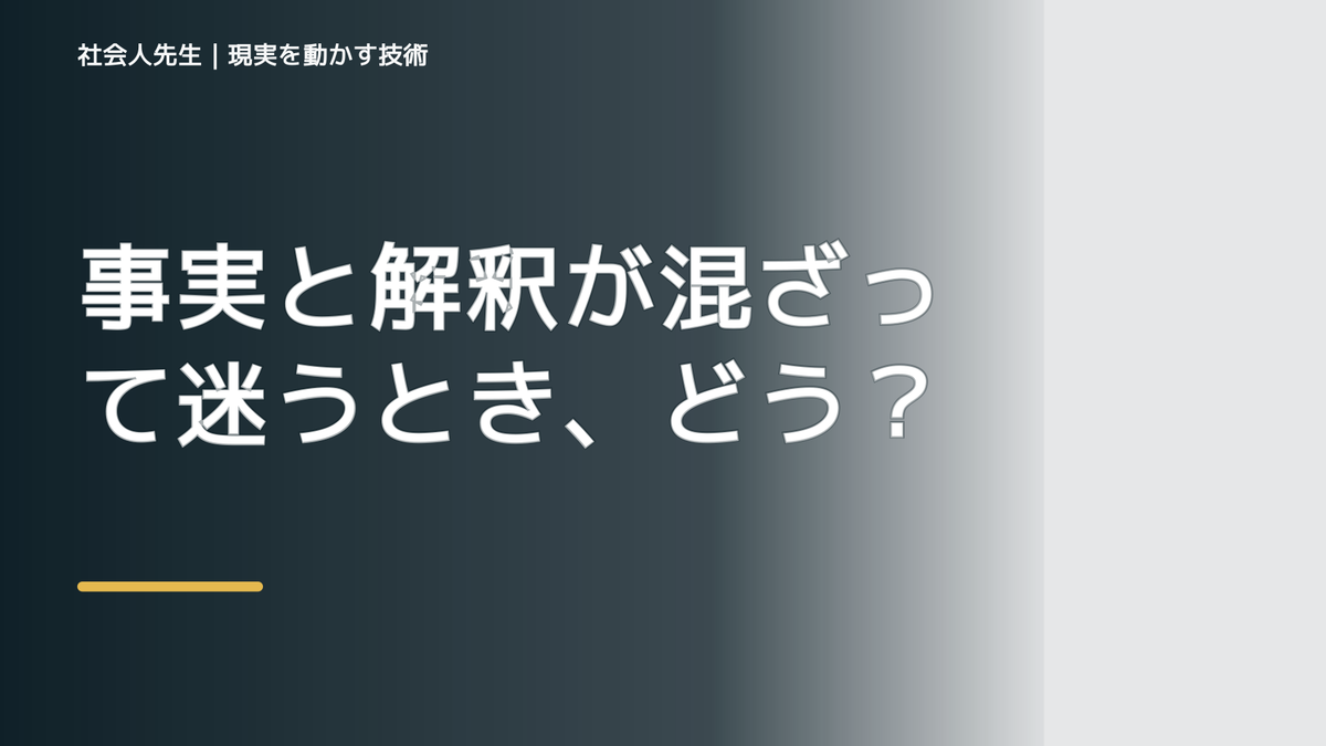 事実と解釈が混ざって迷うとき、どうする？｜いったん分けて次の一手を考える