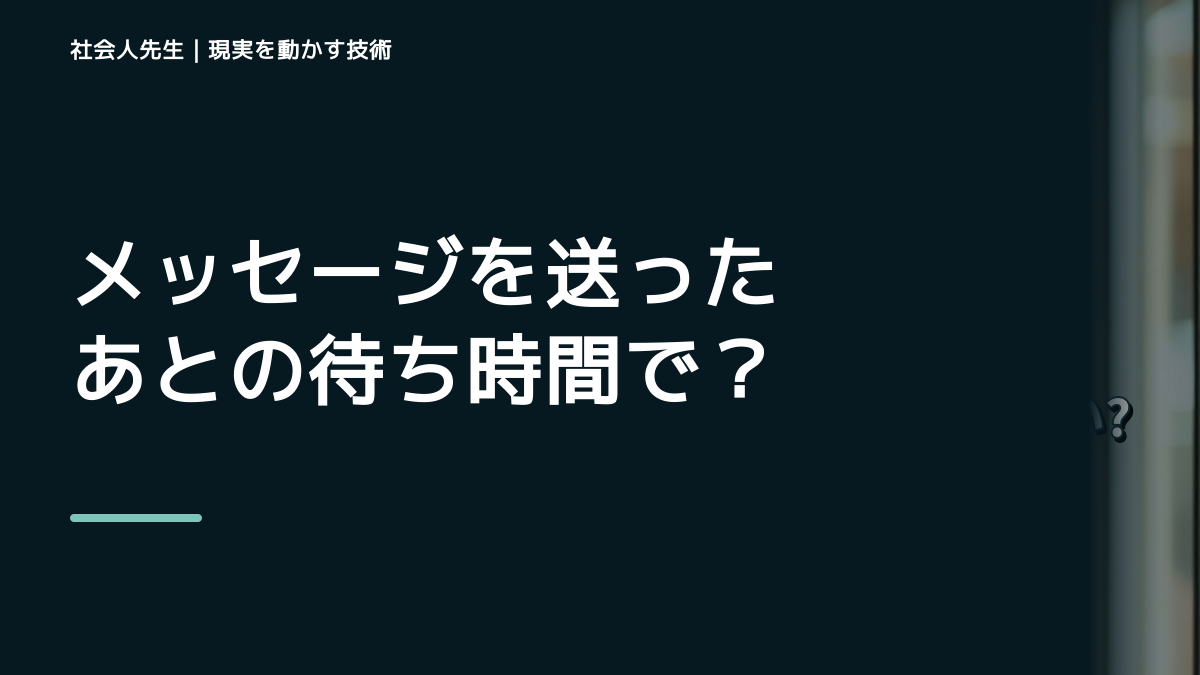 メッセージを送ったあとの待ち時間で迷ったら、答えより先に読むものがある｜場の目的を読む｜観測する結果