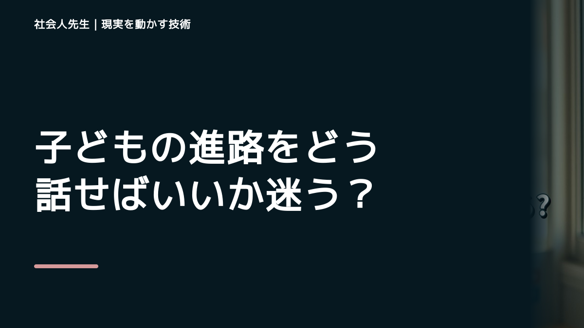 子どもの進路をどう話せばいいか迷うとき、未来を判断基準にするには？｜ゴール｜本音 × 現状の外 × 世界
