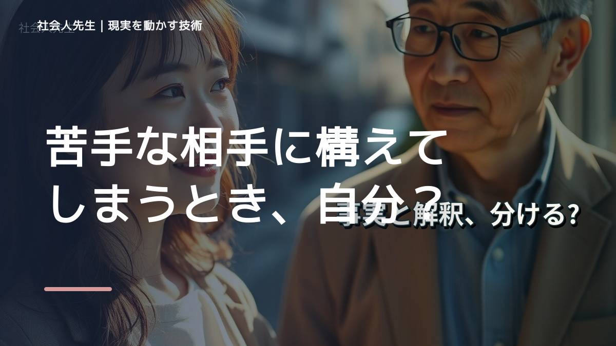 苦手な相手に構えてしまうとき、自分の見方だけで決めないために｜相手への純粋な興味