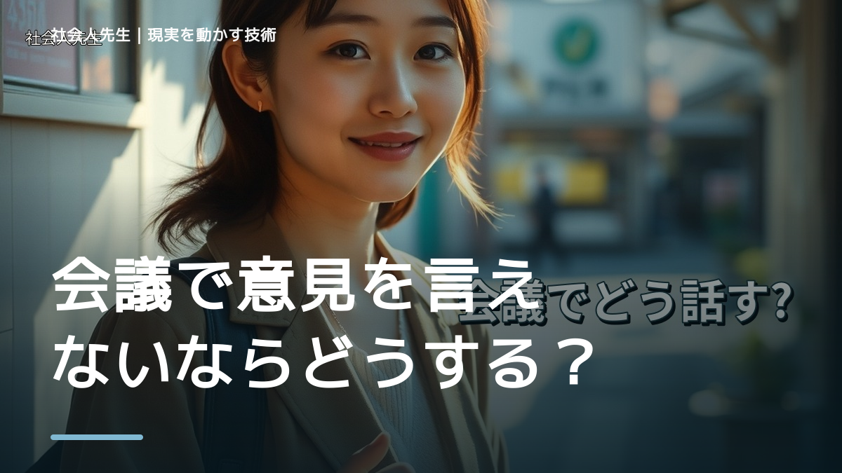 会議で意見を言えないならどうする？｜迷いを整理して次の一手を決めやすくするとき、気合いでなく自然に動ける状態を育てる｜認知・積み上げ